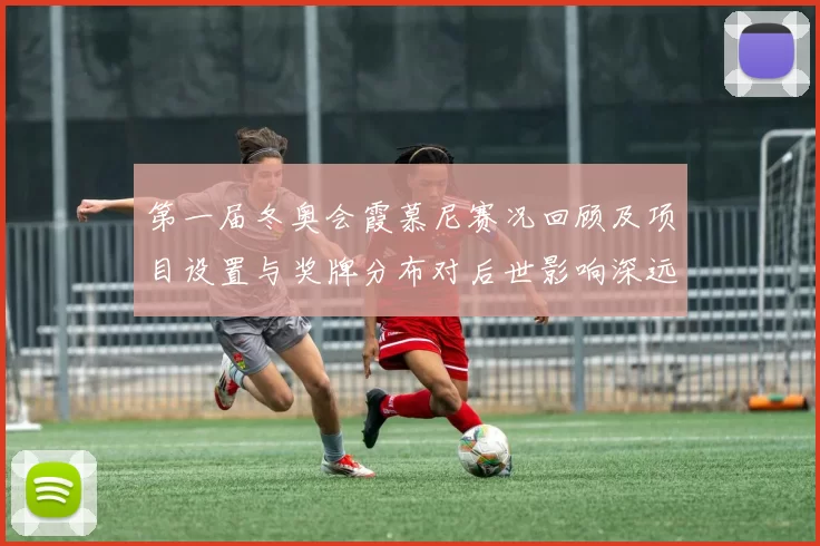 第一届冬奥会霞慕尼赛况回顾及项目设置与奖牌分布对后世影响深远