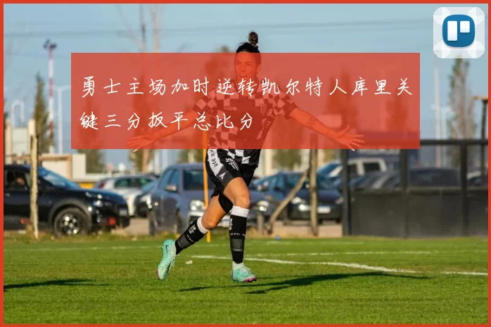 勇士主场加时逆转凯尔特人库里关键三分扳平总比分