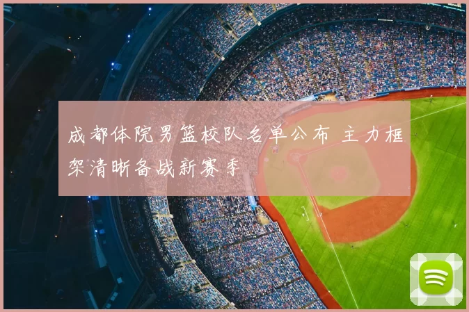成都体院男篮校队名单公布 主力框架清晰备战新赛季