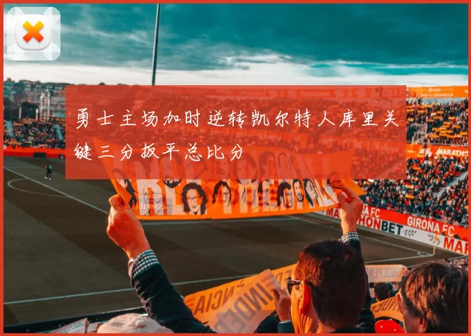 勇士主场加时逆转凯尔特人库里关键三分扳平总比分