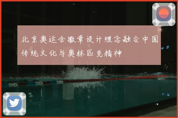 北京奥运会徽章设计理念融合中国传统文化与奥林匹克精神