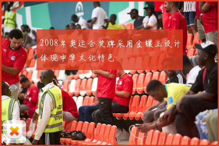 2008年奥运会奖牌采用金镶玉设计体现中华文化特色